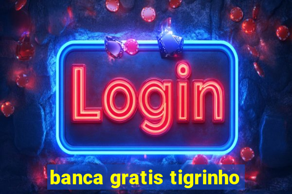 banca gratis tigrinho